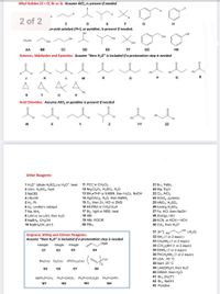 Alkyl Halides (X = CI, Br or I): Assume AICI, is present if needed
2 of 2
G
un acid catalyst [H+], or pyridine, is present if needed.
он
OH
OH
CHJOH
AA
BB
DD
EE
FF
GG
HH
Ketones, Aldehydes and Epoxides: Assume "then H,0" is included if a protonation step is needed
K.
P
R
V
Acid Chlorides: Assume AICI, or pyridine is present if needed
YY
zZ
Other Reagents:
11 PCC in CH2C2
21 Br2, FeBr3
22 Mg. Et,0
23 Cl2, AICI3
24 SOCI2, pyridine
25 HNO3, H2SO4
26 fuming H2SO4
1 H3O* (dilute H2SO4) or H3O*, heat
2 conc. H2SO4, heat
3 NaOEt
12 NazCr207, H2S04, H2O
13 BH3•THF or 9-BBN, then H2O2, NaOH
14 Hg(OAc)2, H2O, then NaBH4
15 O3, then Zn, HCI or DMS
16 MCPBA or CH;CO3H
17 Br2, light or NBS, heat
4 t-BUOK
5 H2, Pt
6 H2, Lindlar's catalyst
7 Na, NH3
8 LAH or xs LAH, then H20
9 NABH4, CH3OH
10 NABH,CN, pH 5
27 Fe, HCI; then NaOH
28 Zn(Hg). НCI
29 KCN, or KCN + HCN
30 CO2, then H30*
18 HBr
19 HBr, ROOR
20 PB13
31 (H*]. HOʻ
32 NH3 (1 or 2 equiv.)
33 CH,NH2 (1 or 2 equiv)
34 (CH3)½NH (1 or 2 equiv)
35 EINH2 (1 or 2 equiv)
36 PHCH,NH2 (1 or 2 equiv).
37 LDA, -78 °C
(-H20)
Grignard, Wittig and Gilman Reagents:
Assume "then H,0" is included if a protonation step is needed
MgBr
MeMgBr
EtMgBr
PhMgBr
G1
G2
G3
G4
CuLi
Me,Culi Et,Culi (PHCH2),CULI
38 NaH, 25 °C
39 LIAI(OR);H, then H20
40 DIBAH, then H2O
41 Br2. [H3O*]
42 Br2, NaOH
43 Pyridine
G5
G6
G7
G8
MePh,P=CH2 PhyP=CHCH3 PhyP=CHCO,Et PhyP=CHPH
W1
w2
W3
W4
