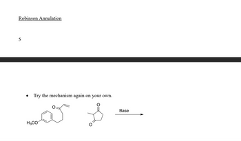 Robinson Annulation
5
•
Try the mechanism again
on your own.
H3CO
لا
Base