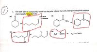 1. For each pair of compounds, which has the polar n bond that will undergo nucleophillic additon
more rapidly? Why?(17.35).
(b)
Less Sterre
ntaderance
(a)
St CF3
CH3
or
or
(c)
CI
()
-CEN
or
H,C-CEN
or
CL
