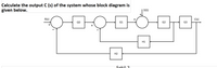 Calculate the output C (s) of the system whose block diagram is
given below.
D(S)
R(s)
C(s)
+
GO
G1
G2
G3
+
H1
H2
Sekil-2
