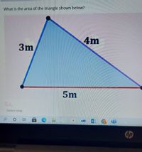 What is the area of the triangle shown below?
4m
3m
5m
Select one:
a
hp
