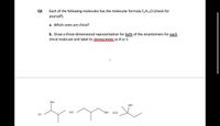 Each of the following molecules has the molecular formula C5H120 (check for
yourself).
Q3.
a. Which ones are chiral?
b. Draw a three-dimensional representation for both of the enantiomers for each
chiral molecule and label its stereecentet as R or S.
1
OH
Он
(ii)
HO.
(iii)
(i)
