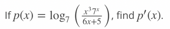 If \( p(x) = \log_7 \left( \frac{x^3 7^x}{6x+5} \right) \), find \( p'(x) \).