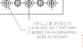 15X0.375 0.75
1/4-20 UNC (H11 TAP) THRU
C-BORES ON ALTERNATING
SIDES AS SHOWN