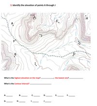 3. Identify the elevation of points A through J
6120
E
A
5600
.. .; the lowest one?
What is the highest elevation on the map? .
What is the Contour Interval? .
E.
F.
В.
C.
D.
G.
Н.
||
0009
5700
-5800-
A.
