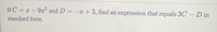 If C = z - 9z2 and D = -x +3, find an expression that equals 3C – D in
standard form.
