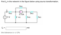 Find I, in the network in the figure below using source transformation.
6kn
w-
4 kn
6 MA
5 V
$2 kn
4 kn
6kn
I.
%3D
the tolerance is +/-2%
