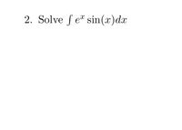 2. Solve f e sin(x)dx
