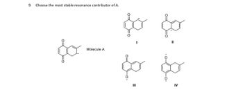 9. Choose the most stable resonance contributor of A.
fo
Molecule A
E
III
fo
||
IV