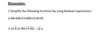 Discussion:
1-Simplify the following functions by using Boolean expressions:
a-AB+A(B+C)+B(B+C)=B+AC
b- [A B (C+BD)+A B]C = B C
