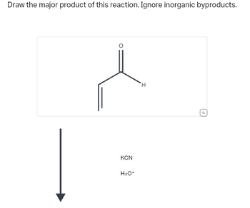 Draw the major product of this reaction. Ignore inorganic byproducts.
KCN
H3O*
H
a