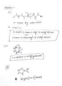 Soution:
(1)
10
(2
Lo membiv long
Carbon chain
So,
name is
1- bromo-5-chloro-5-
ethyl - 8-muthyl decane
or
1-bromo - 5-chloro ethyl-8-methyl decane
(2)
CH3
1, 1-dichloro-3-me
thylcyelohexane
2
2.
6
bicyclo [4,2.0] hexene
