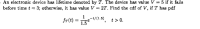 An electronic device has lifetime denoted by T. The device has value V = 5 if it fails
before time t = 3; otherwise, it has value V = 2T. Find the cdf of V, if T has pdf
%3|
%3D
1
,-t/(1.5)
fr(t) = 15
(1.5), t> 0.
%3!
