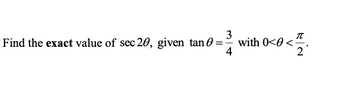 Find the exact value of \( \sec 2\theta \), given \( \tan \theta = \frac{3}{4} \) with \( 0 < \theta < \frac{\pi}{2} \).