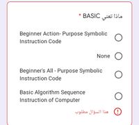 ماذا تعنی BASIC *
Beginner Action- Purpose Symbolic
Instruction Code
None O
Beginner's All - Purpose Symbolic
Instruction Code
Basic Algorithm Sequence
Instruction of Computer
هذا السؤال مطلوب
