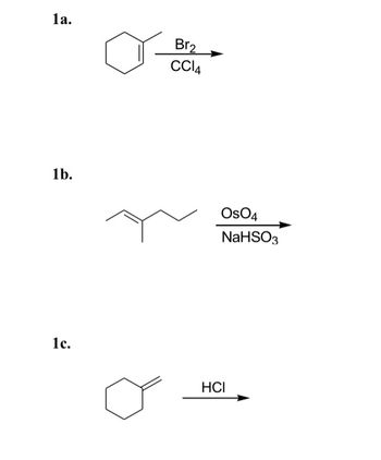 1a.
1b.
1c.
Br₂
CC14
OsO4
NaHSO3
HCI