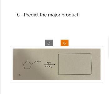 b. Predict the major product
b.
ง
CH₂OH
PCC
CH2Cl₂
ง