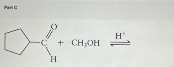 Part C
O
=
H
+ CH3OH
H*