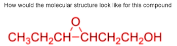 How would the molecular structure look like for this compound
O
CH3CH₂CH-CHCH₂CH₂OH