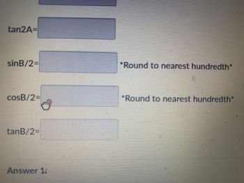 tan2A=
sinB/2=
cosB/2=
tanB/2=
Go
Answer 1:
*Round to nearest hundredth*
*Round to nearest hundredth*