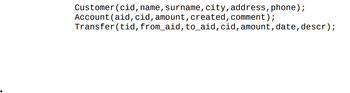 Customer (cid, name, surname, city, address, phone);
Account (aid, cid, amount, created, comment);
Transfer (tid, from_aid, to_aid, cid, amount, date, descr);