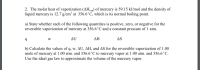 b) Calculate the values of q, w, AU, AH, and AS for the reversible vaporization of 1.00
mole of mercury at 1.00 atm. and 356.6°C to mercury vapor at 1.00 atm. and 356.6°C.
Use the ideal gas law to approximate the volume of the mercury vapor.
