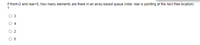 If front=2 and rear=5, how many elements are there in an array-based queue (note: rear is pointing at the next free location)
O 3
4
2
5
