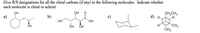 Give R/S designations for all the chiral carbons (if any) in the following molecules. Indicate whether
each molecule is chiral or achiral.
OH
OH
CH,CH,
a)
b)
с)
d) н.
HO
но,
CH3
ČH3
OH
OH
