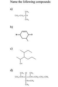 Name the following compounds:
а)
CH3
CH3-CH2-CH
ČH3
b)
Br
.CI
c)
d)
CH3 CI
CH3
CH3-CH-C-ĊH-CH2-CH2-CH3
CH-CH3
ČH3
