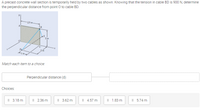 A precast concrete wall section is temporarily held by two cables as shown. Knowing that the tension in cable BD is 900 N, determine
the perpendicular distance from point O to cable BD.
25 m.
B
E
2 m
2 tm
Match each item to a choice:
Perpendicular distance (d):
Choices:
: 3.18 m
: 2.36 m
: 3.62 m
: 4.57 m
: 1.83 m
: 5.74 m
