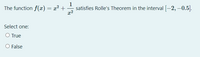 The function f(x) = x² +
1
satisfies Rolle's Theorem in the interval -2, –0.5].
x2
Select one:
O True
False
