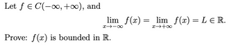 lim f(x):
=
lim f(x) = LE R.
Let f = C(-∞, +∞), and
x-x
Prove: f(x) is bounded in R.
8+←8