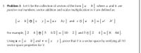 3. Problem 3: Let V be the collection of vectors of the form [
positive real numbers; vector addition and scalar multiplication in V are defined as:
b] where a and b are
y] = [ ax by] and co [a
b] = [ a°
b° ]
For example, [ 2 4]e [5__1/2] = [ 10 2] and 3 0 [2 4] = [ 8
64 ].
%3D
Using u = [ a b] and v = [ x
vector space properties for V.
y ],p
prove that V is a vector space by verifying all 10
