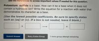 Use the References to access important values if needed for this question.
Potassium sulfide is a base. How can it be a base when it does not
contain a hydroxide ion? Write the equation for a reaction with water that
demonstrates its character as a base.
(Use the lowest possible coefficients. Be sure to specify states
such as (aq) or (s). If a box is not needed, leave it blank.)
Submit Answer
Retry Entire Group
1 more group attempt remaining
