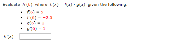 Evaluate h'(6) where h(x) f(x) g(x) given the following.
f(6) 5
f'(6)2.5
g(6) 2
g'(6) 1
h'(x)
