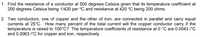 1. Find the resistance of a conductor at 500 degrees Celsius given that its temperature coefficient at
200 degrees Celsius being 1/420 per °C and resistance at 420 °C being 200 ohms.
2. Two conductors, one of copper and the other of iron, are connected in parallel and carry equal
currents at 25°c. How many percent of the total current will the copper conductor carry if the
temperature is raised to 100°C? The temperature coefficients of resistance at 0 °C are 0.0043 /°C
and 0.0063 /°C for copper and iron, respectively.
