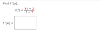 Find f '(a).
8t + 2
f(t)
t + 7
f '(a) =
