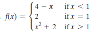 4 - x
if x < 1
f(x) = {2
if x = 1
x² + 2 ifx >1
