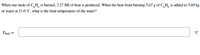 When one mole of C,H, is burned, 3.27 MJ of heat is produced. When the heat from burning 5.67 g of C,H, is added to 5.69 kg
of water at 21.0 °C, what is the final temperature of the water?
°C
Trinal
