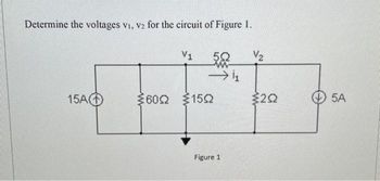 Determine the voltages V₁, V2 for the circuit of Figure 1.
15A(1
V1
6022 150
Figure 1
11
V₂
202
5A