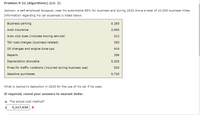 Problem 9-22 (Algorithmic) (LO. 2)
Jackson, a self-employed taxpayer, uses his automobile 88% for business and during 2020 drove a total of 22,000 business miles.
Information regarding his car expenses is listed below.
Business parking
$ 260
Auto insurance
2,600
Auto club dues (includes towing service)
312
Toll road charges (business-related)
390
Oil changes and engine tune-ups
416
Repairs
286
Depreciation allowable
5,200
Fines for traffic violations (incurred during business use)
520
Gasoline purchases
5,720
What is Jackson's deduction in 2020 for the use of his car if he uses:
If required, round your answers to nearest dollar.
a. The actual cost method?
5,217,030 X
