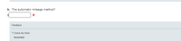 b. The automatic mileage method?
2$
Feedback
▼ Check My Work
Incorrect
