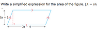 Write a simplified expression for the area of the figure. [A = bh
5x + 3
-2х — 4
