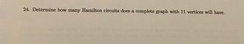 24. Determine how many Hamilton circuits does a complete graph with 11 vertices will have.