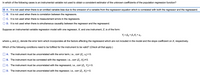 In which of the following cases is an instrumental variable not used to obtain a consistent estimator of the unknown coefficients of the population regression function?
A. It is not used when there is an omitted variable bias due to the omission of a variable from the regression equation which is correlated with both the regressor and the regressand.
B. It is not used when there is correlation between the regressors.
C. It is not used when there is measurement errors in the regressors.
D. It is not used when there is simultaneous causality between the regressor and the regressand.
Suppose an instrumental variable regression model with one regressor, X, and one instrument, Z, is of the form:
Y; = Bo +B,X; + Uj,
where
U;
and B, denote the error term which incorporates all the factors affecting the regressand which are not included in the model and the slope coefficient on X, respectively.
Which of the following conditions need to be fulfilled for the instrument to be valid? (Check all that apply.)
A. The instrument must be uncorrelated with the error term, i.e., corr (Z;, u;) = 0.
B. The instrument must be correlated with the regressor, i.e., corr (Z;, X;) # 0.
C. The instrument must be uncorrelated with the regressand, i.e., corr (Z;, Y;) = 0.
D. The instrument must be uncorrelated with the regressor, i.e., corr (Z;, X;) = 0.
