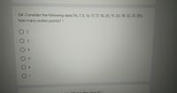Q4. Consider the following data (16, 7, 5, 16, 17, 17, 18, 20, 19, 20, 18, 32, 31, 30),
how many outlier points? "
3
is the yalue A?
Wh
