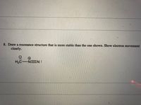 8. Draw a resonance structure that is more stable than the one shown. Show electron movement
clearly.
H2C-NEN:
