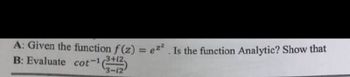 A: Given the function f(z) = ez². Is the function Analytic? Show that
B: Evaluate cot-1 (3+12
3-12