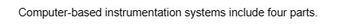 Computer-based instrumentation systems include four parts.