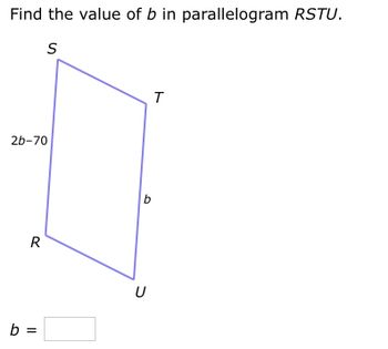 Find the value of b in parallelogram RSTU.
S
2b-70
R
b =
b
U
T